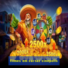 filmes em cartaz cinepolis